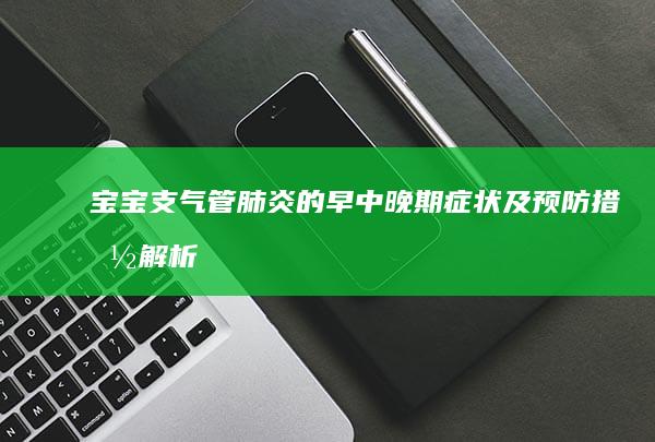 宝宝支气管肺炎的早中晚期症状及预防措施解析